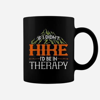 Hiking Lover If I Didnt Hike Id Be In Therapy Coffee Mug | Crazezy DE