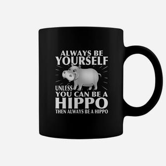 Hippo Animal Lover Always Be Yourself Coffee Mug | Crazezy