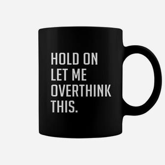 Hold On Let Me Overthink This Coffee Mug | Crazezy DE