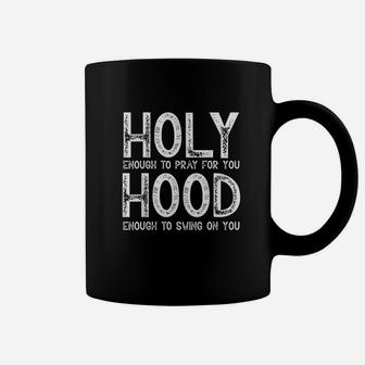 Holy Enough To Pray For You Hood To Swing On You Gift Coffee Mug | Crazezy