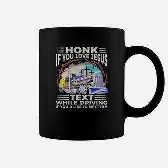Honk If You Love Jesus Text While Driving If You'd Like To Meet Him Trucker Coffee Mug - Monsterry