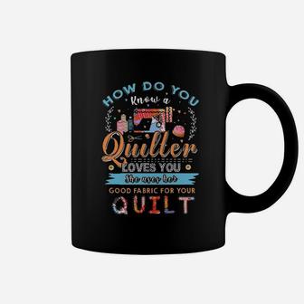 How Do You Know A Quilter Loves You She Uses Her Good Fabric For Your Quilt Coffee Mug - Monsterry UK
