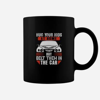 Hug Your Kids At Home But Belt Them In The Car Coffee Mug - Monsterry