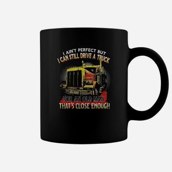 I Aint Perfect But I Can Still Drive A Truck For An Old Man Thats Close Enough Coffee Mug - Monsterry