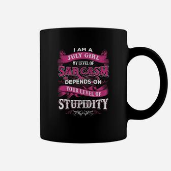 I Am A July Girl My Level Of Sarcasm Depends On Your Level Of Stupidity Shirt Coffee Mug - Thegiftio