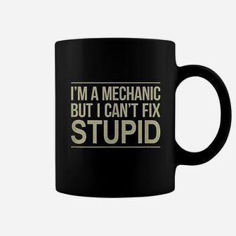 I Am A Mechanic But I Can Not Fix Stupid Coffee Mug | Crazezy