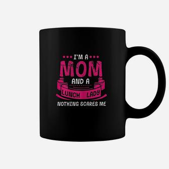 I Am A Mom And Lunch Lady Nothing Scares Me Coffee Mug | Crazezy CA