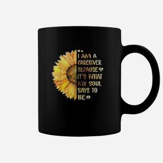 I Am Caregiver Because Its What My Soul Says To Be Sunflower Coffee Mug | Crazezy
