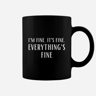 I Am Fine It Is Fine Everything Is Fine Coffee Mug | Crazezy