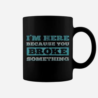 I Am Here Because You Broke Something Funny Zip Hoodie Coffee Mug | Crazezy