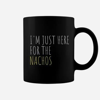 I Am Just Here For The Nachos Coffee Mug | Crazezy AU