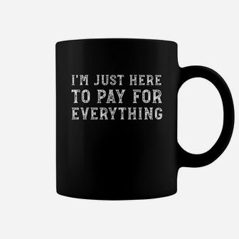 I Am Just Here To Pay For Everything Coffee Mug | Crazezy UK