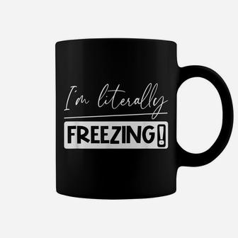 I Am Literally Freezing Cold Literally Freezing Yes Am Cold Coffee Mug | Crazezy