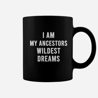I Am My Ancestors Wildest Dreams Quote Graphic Coffee Mug | Crazezy