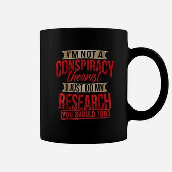 I Am Not A Conspiracy Theorist I Just Do My Research Coffee Mug | Crazezy