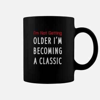 I Am Not Getting Older I Am Becoming A Classic Coffee Mug | Crazezy UK