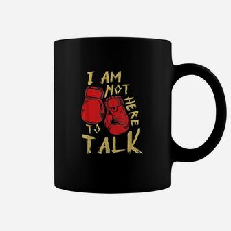 I Am Not Here To Talk Boxing Workout Training Gym Motivation Coffee Mug | Crazezy CA