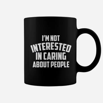 I Am Not Interested In Caring About People Coffee Mug | Crazezy DE