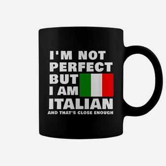 I Am Not Perfect But I Am Italian And That Is Close Enough Coffee Mug | Crazezy