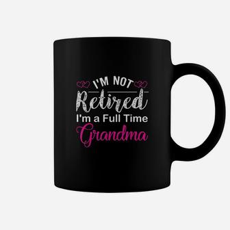 I Am Not Retired I Am A Full Time Grandma Coffee Mug | Crazezy
