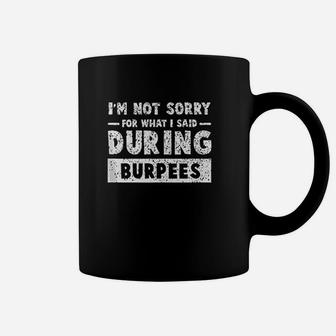 I Am Not Sorry For What I Said For During Burpees Coffee Mug | Crazezy