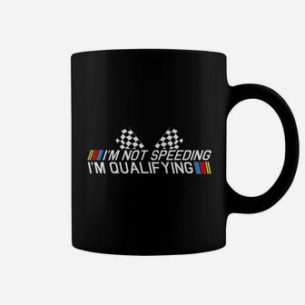 I Am Not Speeding I Am Qualifying Coffee Mug | Crazezy