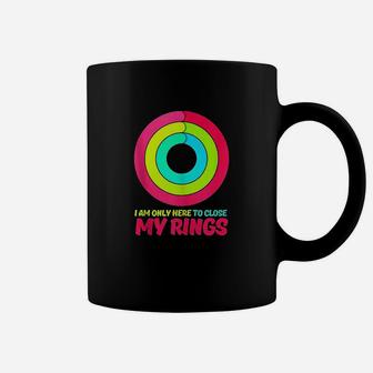 I Am Only Here To Close My Rings Coffee Mug | Crazezy