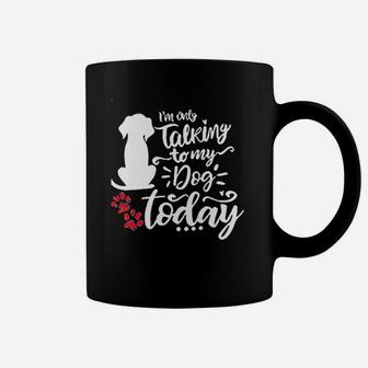 I Am Only Talking To My Dog Coffee Mug | Crazezy AU