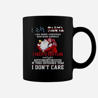 I Am Santa I Salute Our Flag And Give Thanks To Our Troops I Don't Care Coffee Mug - Monsterry UK