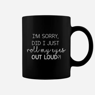 I Am Sorry Did I Just Roll My Eyes Out Loud Sassy Coffee Mug | Crazezy UK