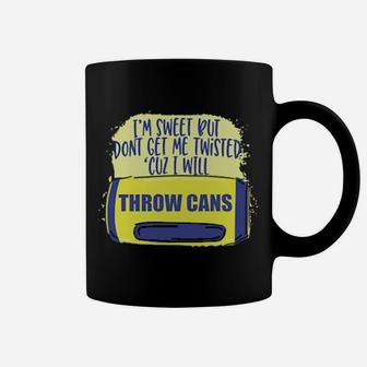 I Am Sweet But Dont Get Me Twisted Cuz I Will Throw Cans Coffee Mug - Monsterry