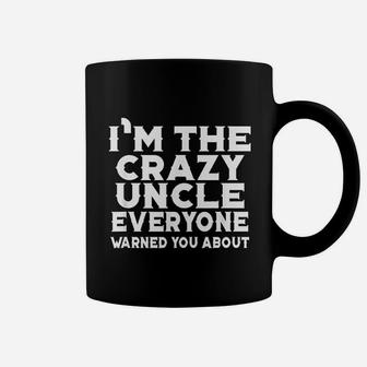 I Am The Crazy Uncle Everyone Warned You Coffee Mug | Crazezy DE