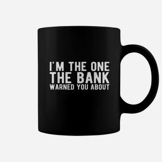 I Am The One The Bank Warned You About Coffee Mug | Crazezy CA
