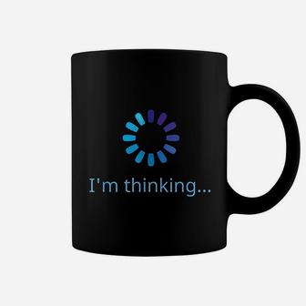 I Am Thinking Loading Coffee Mug | Crazezy AU