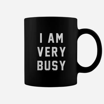 I Am Very Busy Serious Funny Quote Coffee Mug | Crazezy