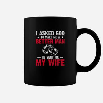 I Ask God To Make Me Better Man He Sent Me My Wife Valentine Coffee Mug | Crazezy AU