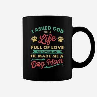 I Asked God For A Life Full Of Love And Happiness And He Made Me A Dog Mom Coffee Mug - Monsterry AU