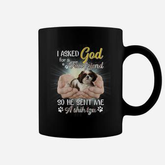 I Asked God For A True Friend So He Sent Me A Shih Tzu Coffee Mug | Crazezy DE