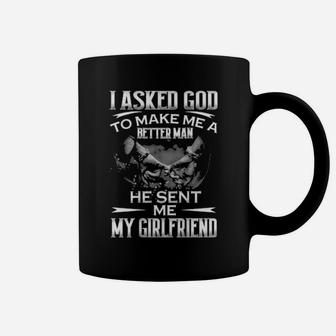 I Asked God To Makes Me Better Man He Sent Me My Girlfriend Coffee Mug - Monsterry