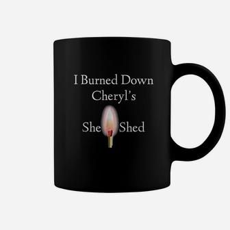 I Burned Down Cheryls She Shed Silly Funny Meme Coffee Mug | Crazezy
