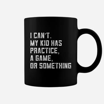 I Can Not My Kid Has Practice A Game Or Something Coffee Mug | Crazezy CA