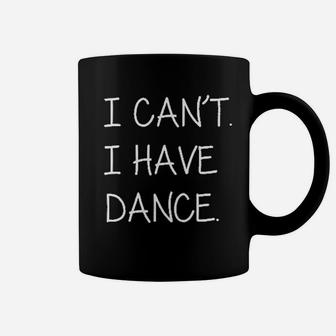 I Cant I Have Dance Coffee Mug | Crazezy CA