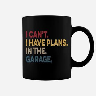 I Cant I Have Plans In The Garage Car Mechanic Coffee Mug | Crazezy