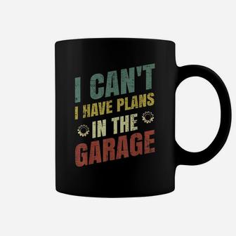I Cant I Have Plans In The Garage Shirt Car Repair Mechanic Coffee Mug | Crazezy