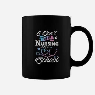 I Cant Im In Nursing School Funny Gift Design Idea Design Coffee Mug | Crazezy AU