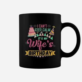 I Cant Keep Calm Its My Wife's Birthday Coffee Mug | Crazezy CA