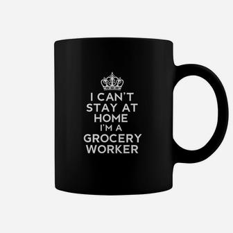 I Cant Stay At Home I Am Grocery Worker Coffee Mug | Crazezy UK