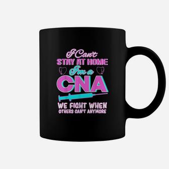 I Cant Stay At Home Im A Cna We Fight When Other Cant Coffee Mug | Crazezy DE