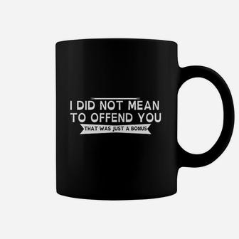 I Did Not Mean To Offend You Coffee Mug | Crazezy