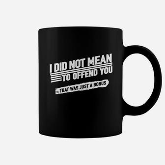 I Did Not Mean To Offend You That Was Just A Bonus Coffee Mug | Crazezy UK
